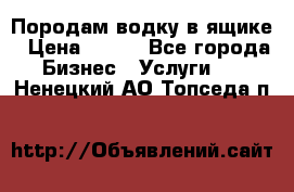 Породам водку в ящике › Цена ­ 950 - Все города Бизнес » Услуги   . Ненецкий АО,Топседа п.